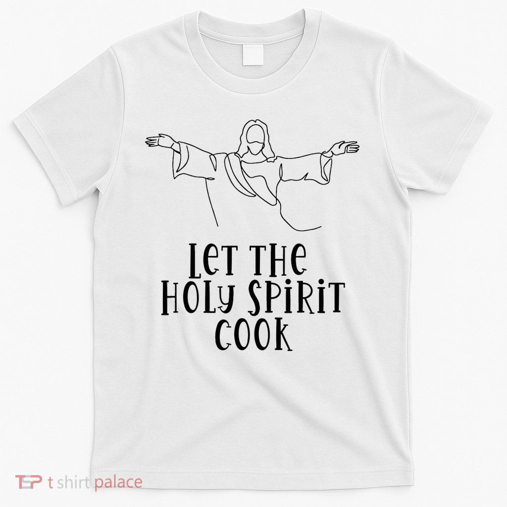 Let The Holy Spirit Cook T-Shirt
