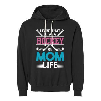 Livin That Hockey Mom Life Ice Hockey Player Game Gift Garment-Dyed Fleece Hoodie