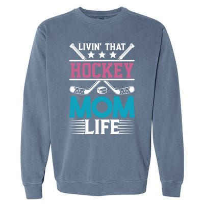 Livin That Hockey Mom Life Ice Hockey Player Game Gift Garment-Dyed Sweatshirt