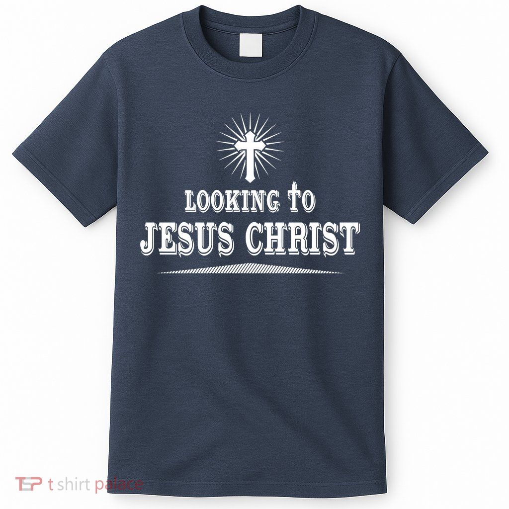 Looking To Jesus Christ T-Shirt