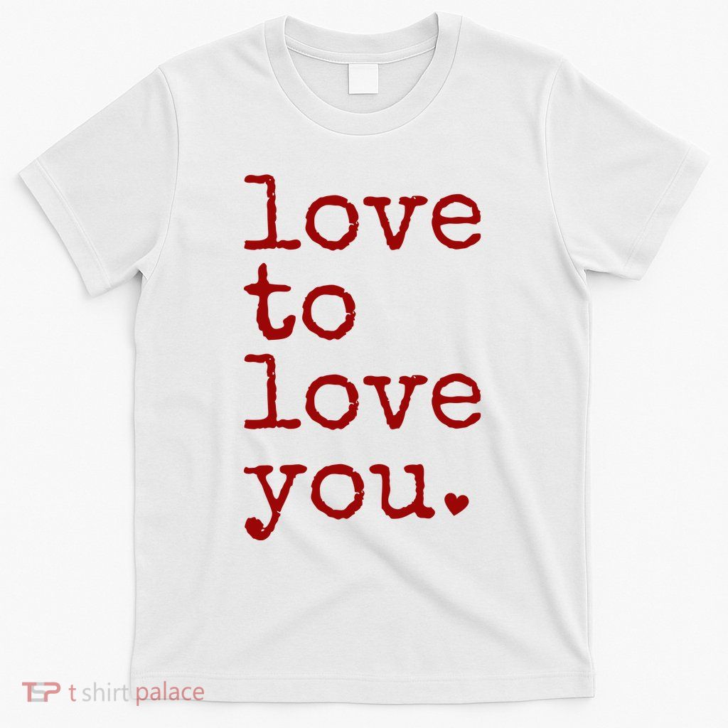 Love To Love You Cute Valentine T-Shirt