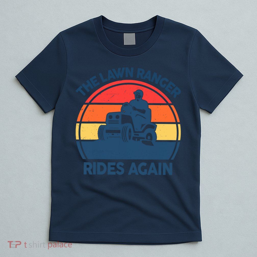 Lawn-Mowing The Lawn Ranger Rides Again Mower Gift Funny Dad T-Shirt