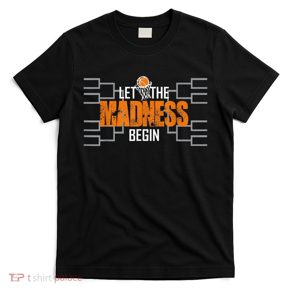 Let the madness begin Basketball Madness College March T-Shirt