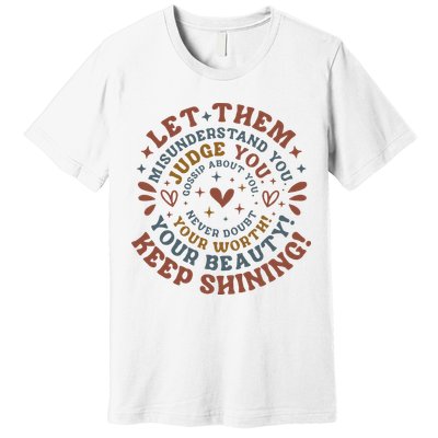 Let Them Misunderstand You Judge You Gossip About You Premium T-Shirt