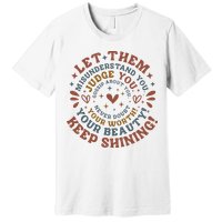 Let Them Misunderstand You Judge You Gossip About You Premium T-Shirt