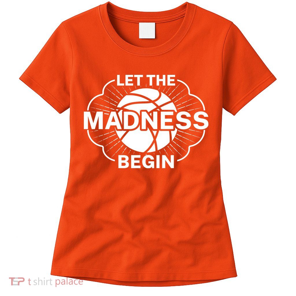 Let The Madness Begin March Madness Womens T-Shirt