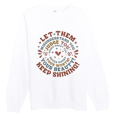 Let Them Misunderstand You Judge You Gossip About You Premium Crewneck Sweatshirt