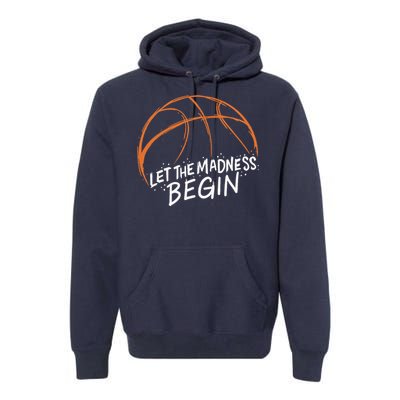 Let The Madness Begin I Funny Basketball Season Premium Hoodie