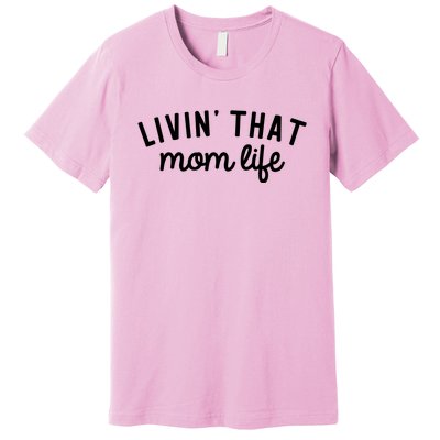 Living That Mom Life Cool Mothers Design Premium T-Shirt