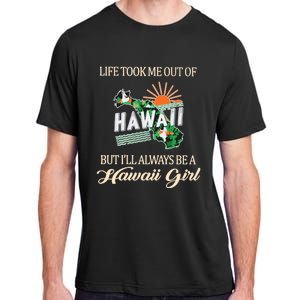 Life Took Me Out Of But ILl Always Be A Hawaii Girl Adult ChromaSoft Performance T-Shirt