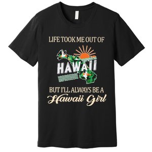 Life Took Me Out Of But ILl Always Be A Hawaii Girl Premium T-Shirt