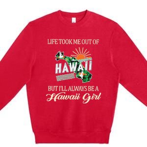 Life Took Me Out Of But ILl Always Be A Hawaii Girl Premium Crewneck Sweatshirt