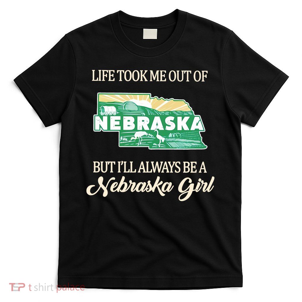 Life Took Me Out Of But Ill Always Be A Nebraska Girl T-Shirt