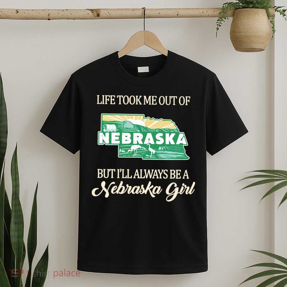 Life Took Me Out Of But Ill Always Be A Nebraska Girl T-Shirt