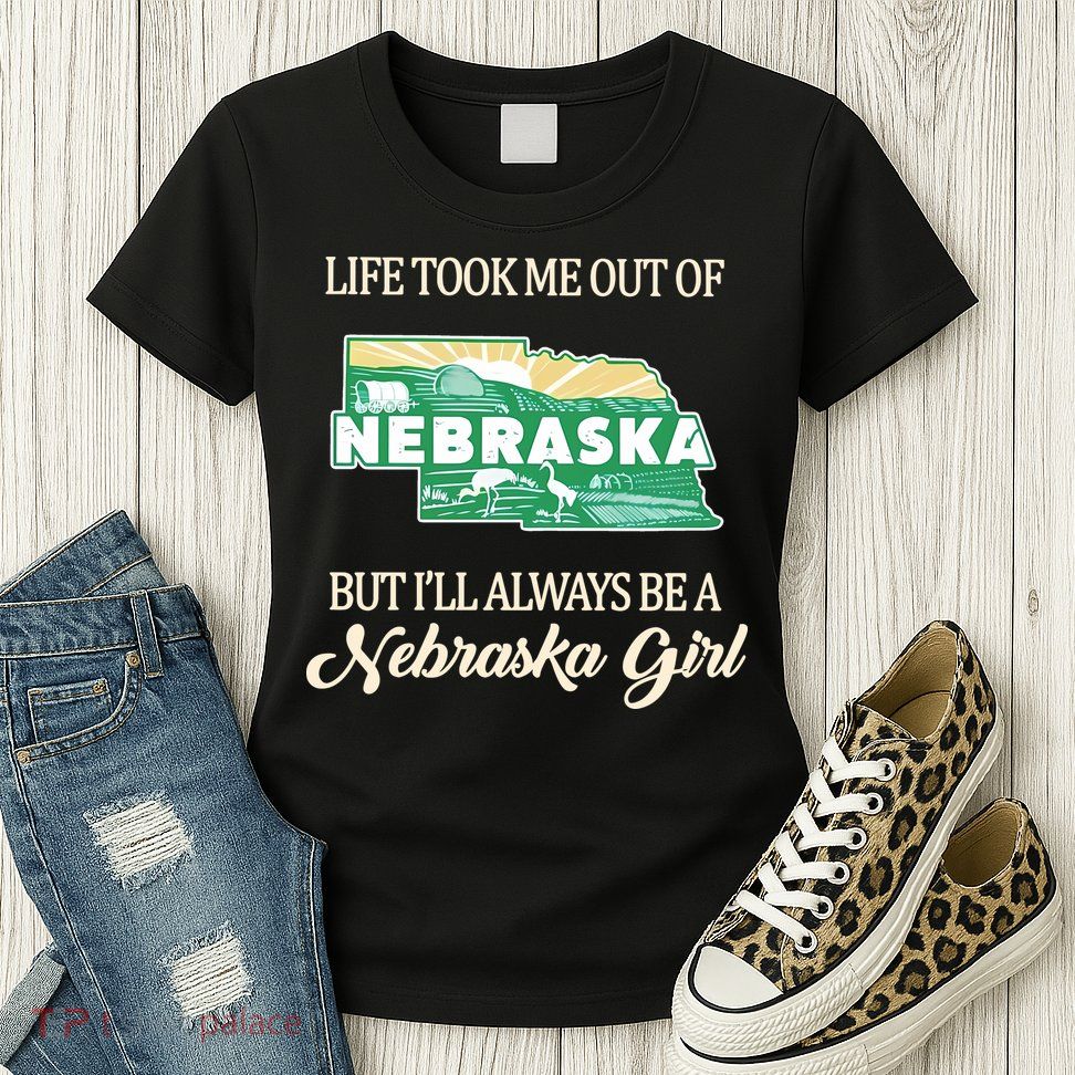 Life Took Me Out Of But Ill Always Be A Nebraska Girl Womens T-Shirt