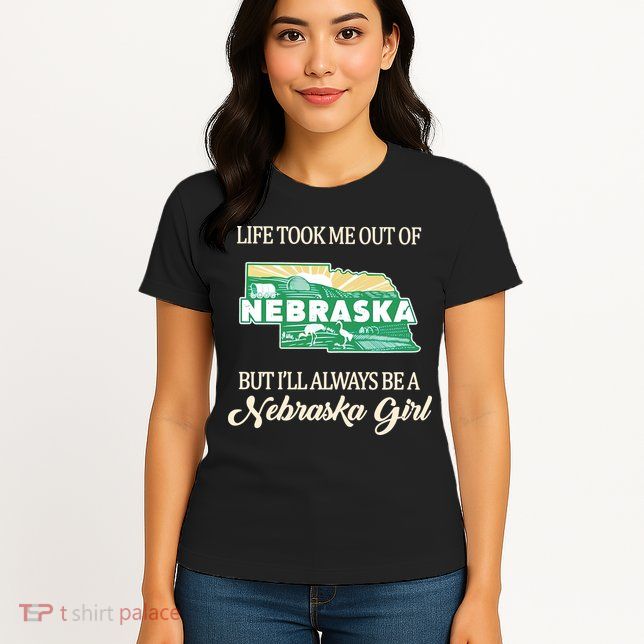 Life Took Me Out Of But Ill Always Be A Nebraska Girl Womens T-Shirt