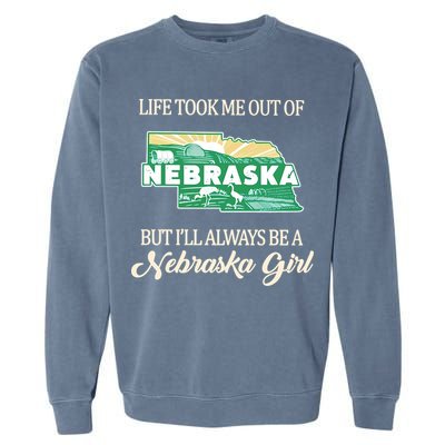 Life Took Me Out Of But Ill Always Be A Nebraska Girl Garment-Dyed Sweatshirt