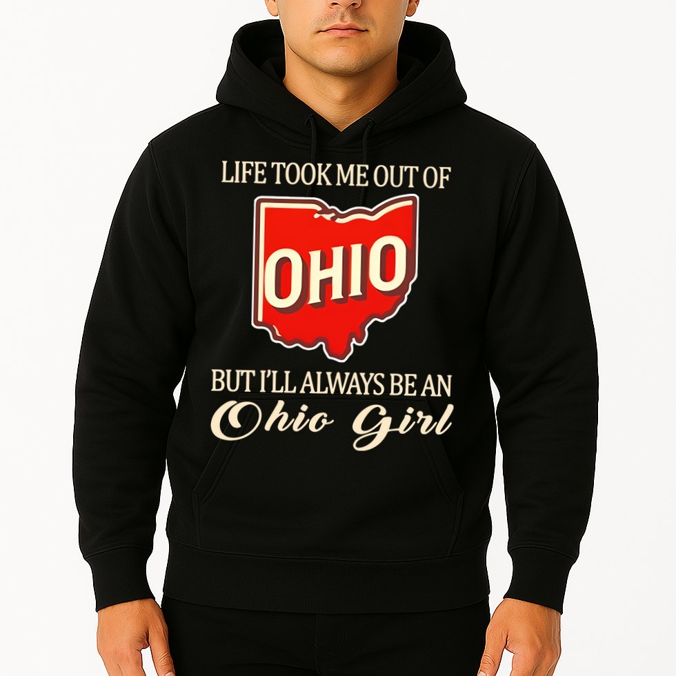 Life Took Me Out Of But ILl Always Be A Ohio Girl Hoodie