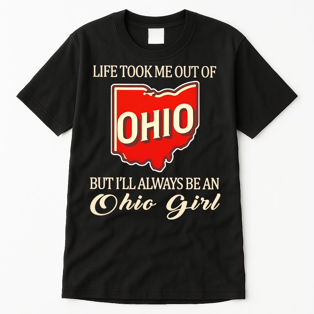 Life Took Me Out Of But ILl Always Be A Ohio Girl Tall T-Shirt