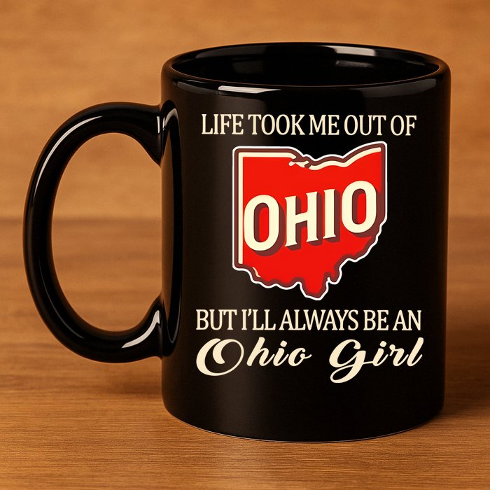 Life Took Me Out Of But ILl Always Be A Ohio Girl 11oz C Handle Ceramic Mug