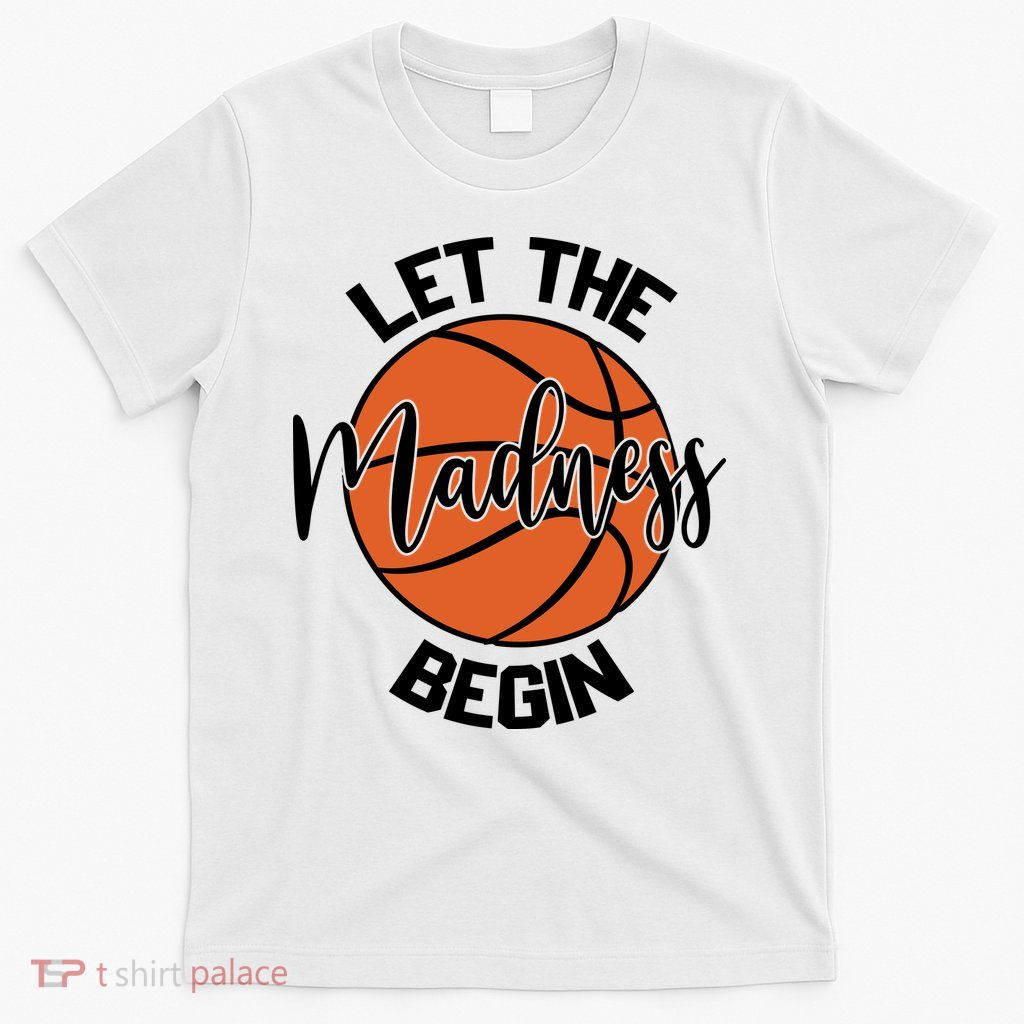 Let The Madness Begin College Basketball T-Shirt