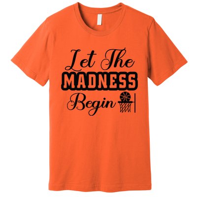 Let The Madness Begin Gift For Basketball Fan Team Sport Bball Premium T-Shirt