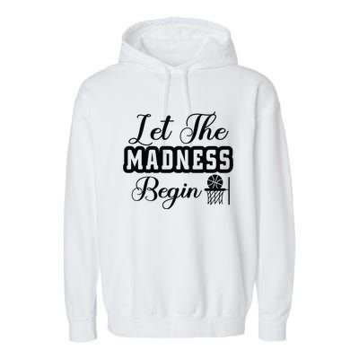 Let The Madness Begin Gift For Basketball Fan Team Sport Bball Garment-Dyed Fleece Hoodie