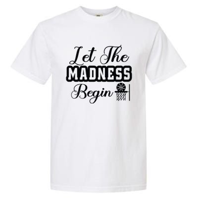 Let The Madness Begin Gift For Basketball Fan Team Sport Bball Garment-Dyed Heavyweight T-Shirt