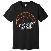 Let The Madness Begin I Funny Basketball Season Premium T-Shirt