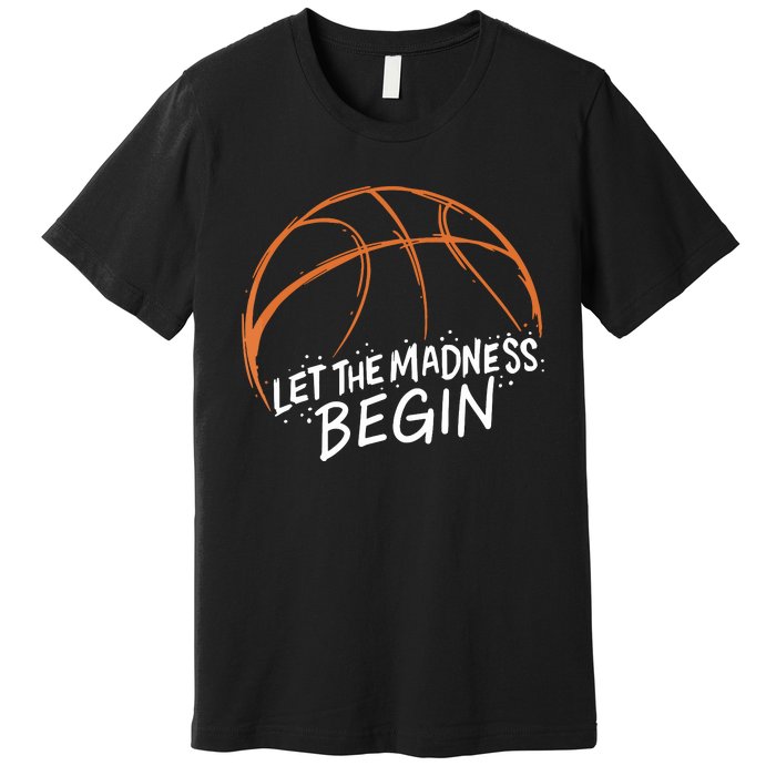 Let The Madness Begin I Funny Basketball Season Premium T-Shirt