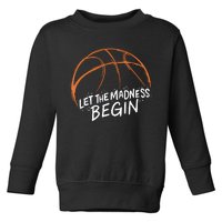 Let The Madness Begin I Funny Basketball Season Toddler Sweatshirt