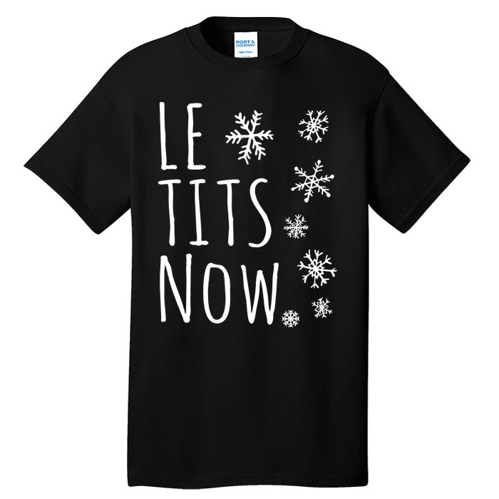 Le Tits Now Gift Let It Snow Gift Humor Christmas Gift Tall T-Shirt