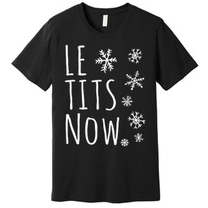 Le Tits Now Gift Let It Snow Gift Humor Christmas Gift Premium T-Shirt