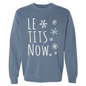 Le Tits Now Gift Let It Snow Gift Humor Christmas Gift Garment-Dyed Sweatshirt