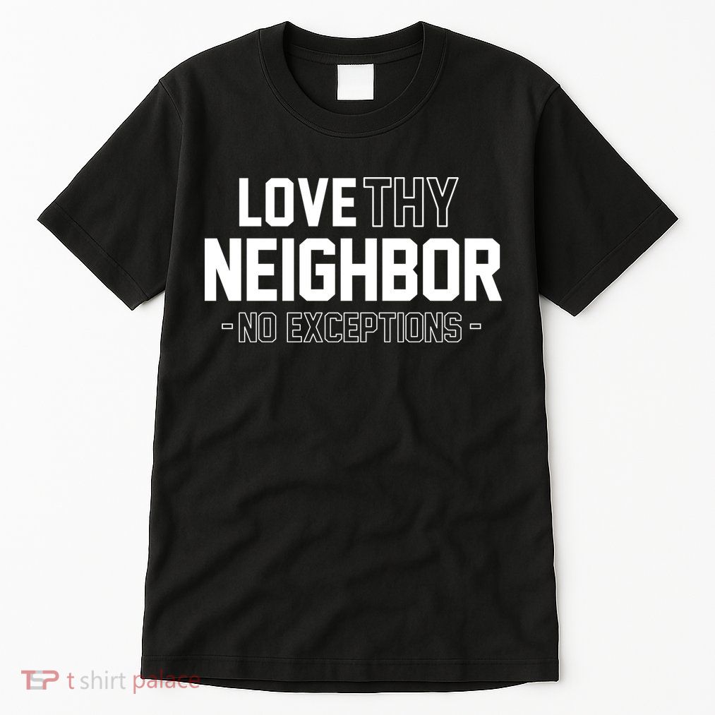 Love Thy Neighbor No Exceptions Tall T-Shirt