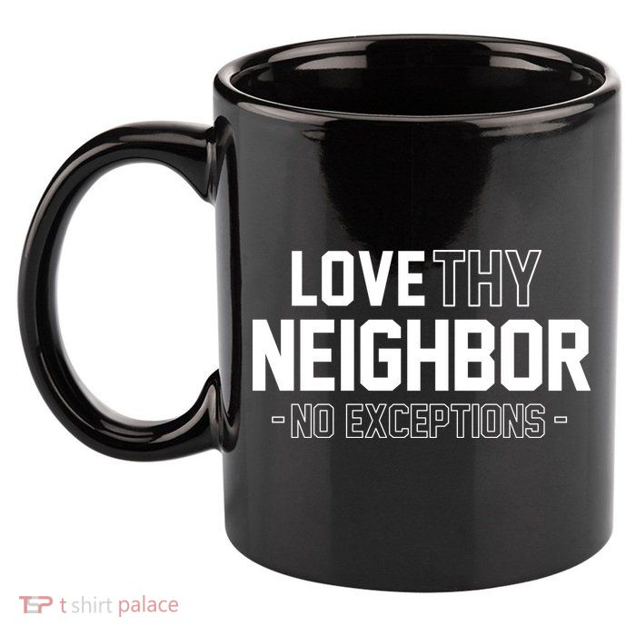 Love Thy Neighbor No Exceptions 11oz C Handle Ceramic Mug