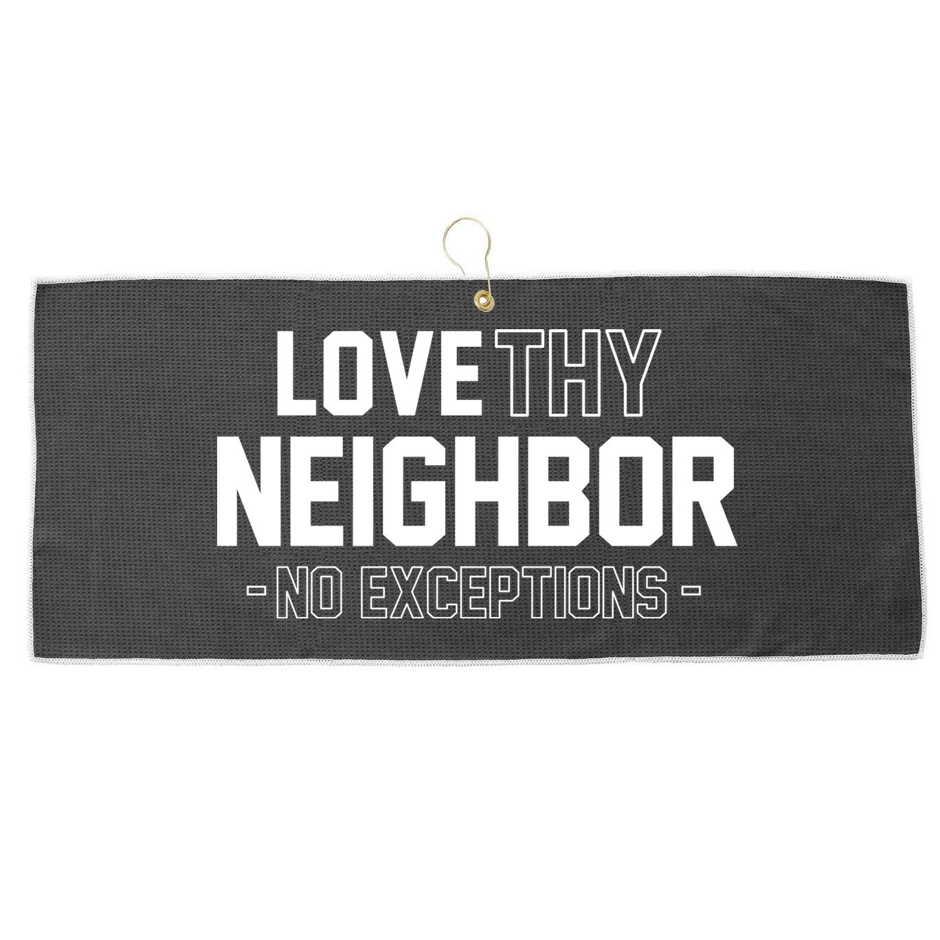 Love Thy Neighbor No Exceptions Large Microfiber Waffle Golf Towel