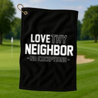 Love Thy Neighbor No Exceptions Golf Towel