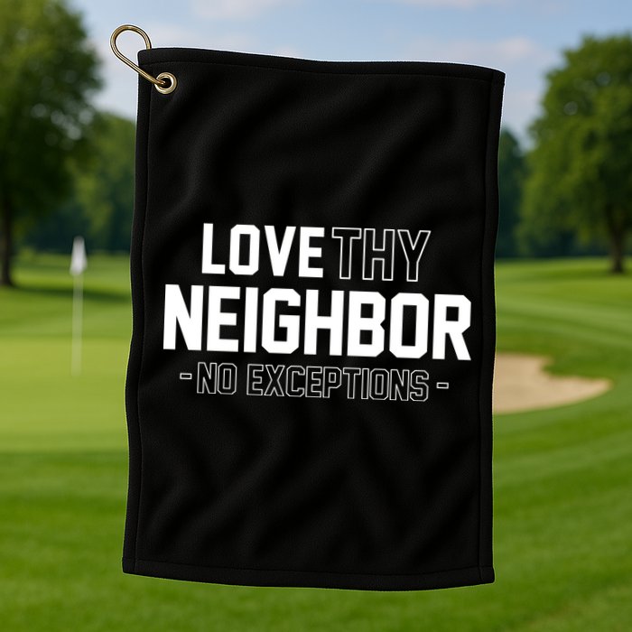 Love Thy Neighbor No Exceptions Golf Towel