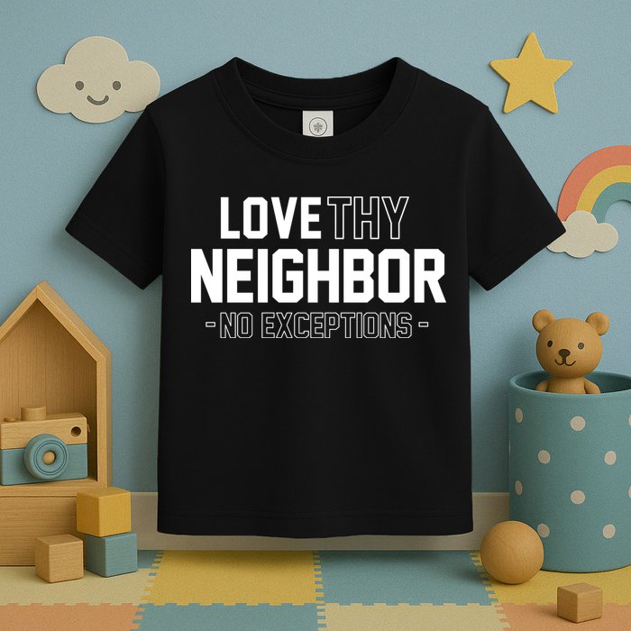 Love Thy Neighbor No Exceptions Toddler T-Shirt