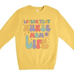 Living That Nurse Mom Life Funny Nurse Mom Gift Premium Crewneck Sweatshirt