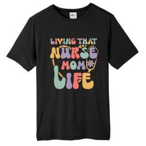 Living That Nurse Mom Life Funny Nurse Mom Gift Tall Fusion ChromaSoft Performance T-Shirt