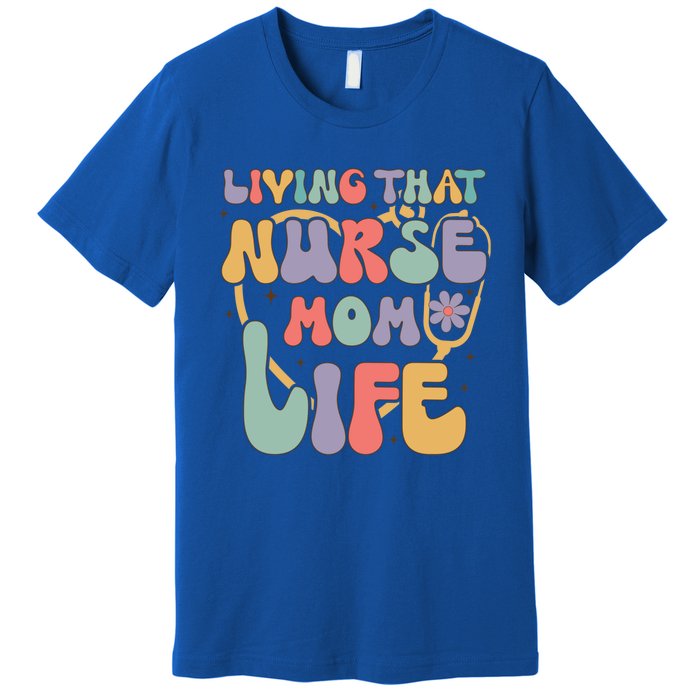 Living That Nurse Mom Life Funny Nurse Mom Gift Premium T-Shirt