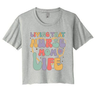 Living That Nurse Mom Life Funny Nurse Mom Gift Women's Crop Top Tee