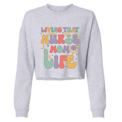 Living That Nurse Mom Life Funny Nurse Mom Gift Cropped Pullover Crew