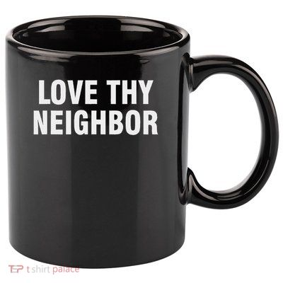Love Thy Neighbor 11oz C Handle Ceramic Mug