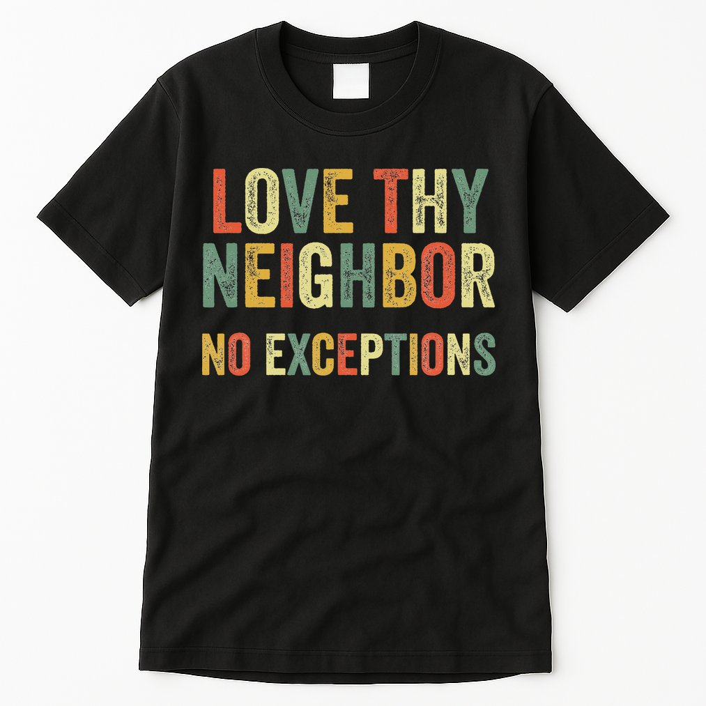 Love Thy Neighbors No Exceptions Jesus Bible Verse Tall T-Shirt