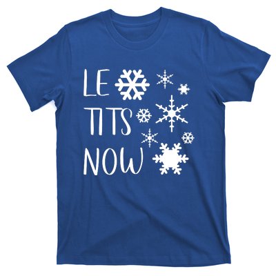 Le Tits Now Gift Let It Snow Gift Humor Christmas Gift T-Shirt