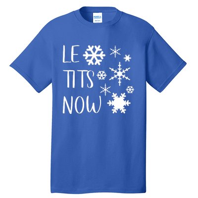 Le Tits Now Gift Let It Snow Gift Humor Christmas Gift Tall T-Shirt