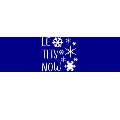 Le Tits Now Gift Let It Snow Gift Humor Christmas Gift Bumper Sticker